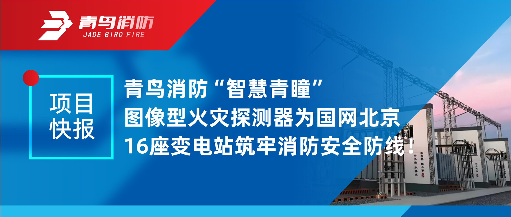 項目快報 | 青鳥消防“智慧青瞳”圖像型火災(zāi)探測器為國網(wǎng)北京16座變電站筑牢消防安全防線！