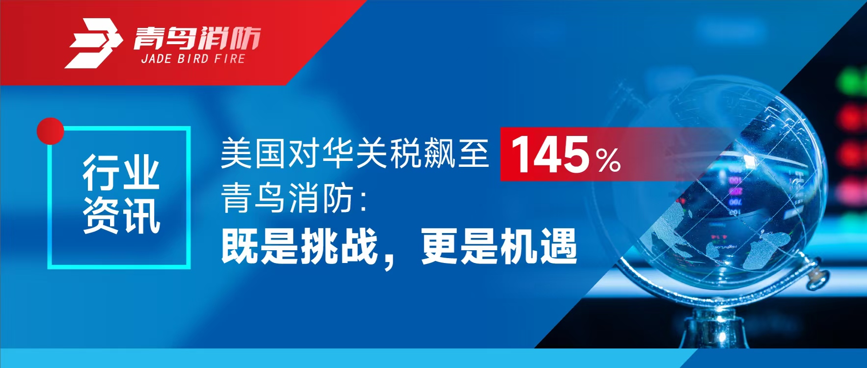 行業(yè)資訊 | 美國對華關(guān)稅飆至145%，青鳥消防：既是挑戰(zhàn)，更是機(jī)遇