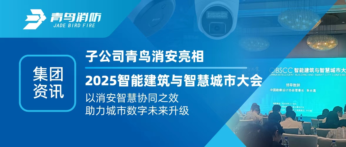 集團資訊 | 子公司青鳥消安亮相2025智能建筑與智慧城市大會：以消安智慧協(xié)同之效，助力城市數(shù)字未來升級